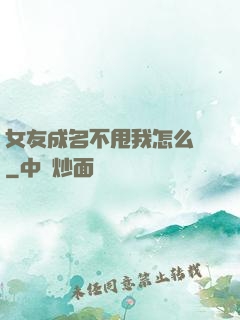 女友成名不甩我怎么辦
