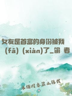 女友是首富的身份被我發(fā)現(xiàn)了