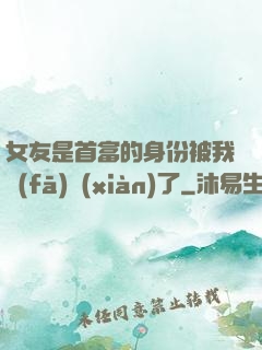 女友是首富的身份被我發(fā)現(xiàn)了