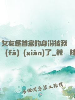 女友是首富的身份被我發(fā)現(xiàn)了
