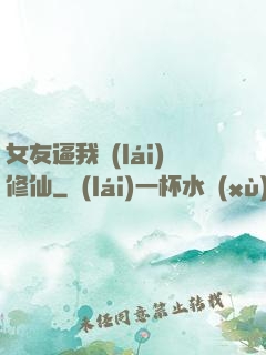 女友逼我來(lái)修仙