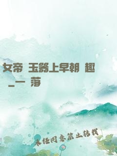 女帝夾玉器上早朝筆趣閣