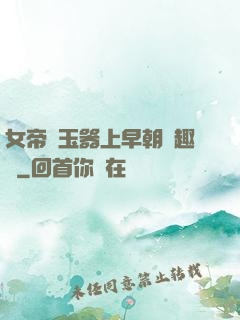 女帝夾玉器上早朝筆趣閣