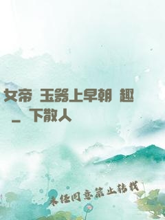 女帝夾玉器上早朝筆趣閣