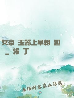 女帝夾玉器上早朝筆趣閣