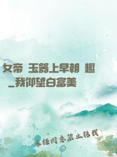 女帝夾玉器上早朝筆趣閣