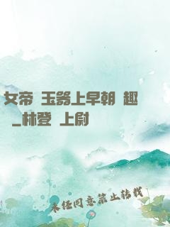 女帝夾玉器上早朝筆趣閣