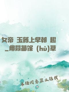 女帝夾玉器上早朝筆趣閣