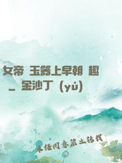 女帝夾玉器上早朝筆趣閣