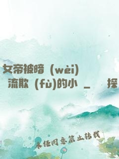女帝被暗衛(wèi)輪流欺負(fù)的小說