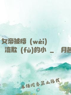 女帝被暗衛(wèi)輪流欺負(fù)的小說