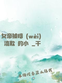 女帝被暗衛(wèi)輪流欺負的小說
