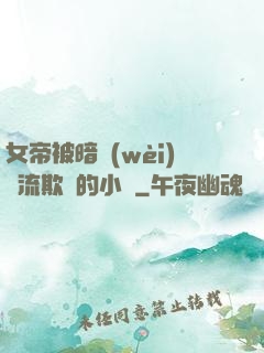 女帝被暗衛(wèi)輪流欺負的小說