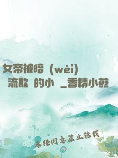 女帝被暗衛(wèi)輪流欺負的小說