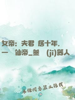 女帝：夫君隱居十年，一劍斬仙帝