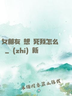 女朋友總想殺死我怎么辦