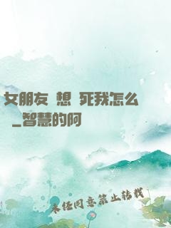 女朋友總想殺死我怎么辦