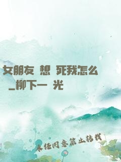 女朋友總想殺死我怎么辦
