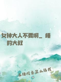 女神大人不要啊