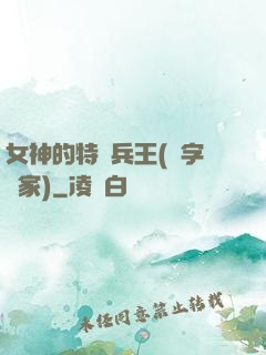 女神的特種兵王(碼字磚家)