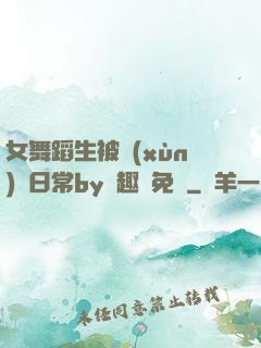 女舞蹈生被訓(xùn)誡日常by筆趣閣免費