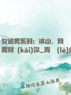 女追男系列：冰山，我要劈開(kāi)你