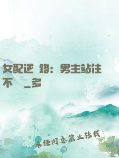 女配逆襲路：男主站住不許動