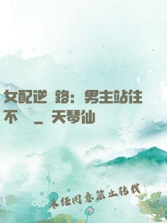 女配逆襲路：男主站住不許動