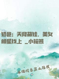 奶爸：天降萌娃，美女明星找上門
