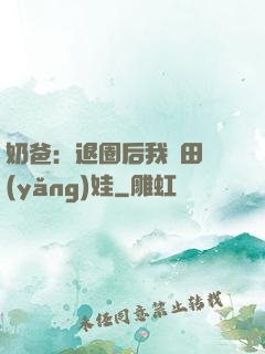 奶爸：退圈后我種田養(yǎng)娃
