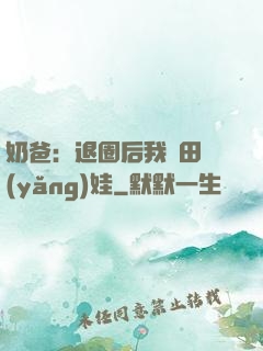 奶爸：退圈后我種田養(yǎng)娃