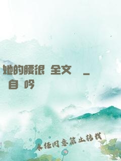 她的腰很軟全文閱讀