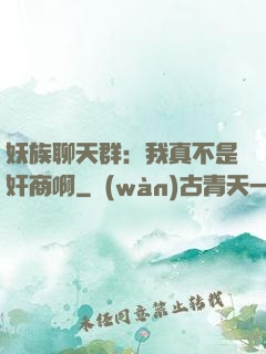 妖族聊天群：我真不是奸商啊