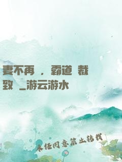 妻不再來，霸道總裁極致愛