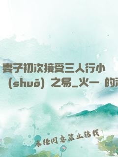 妻子初次接受三人行小說(shuō)楊之易