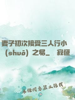 妻子初次接受三人行小說(shuō)楊之易