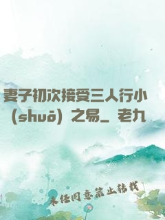 妻子初次接受三人行小說(shuō)楊之易