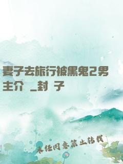 妻子去旅行被黑鬼2男主介紹