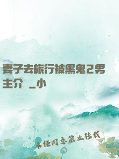 妻子去旅行被黑鬼2男主介紹