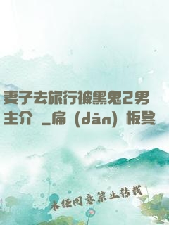 妻子去旅行被黑鬼2男主介紹