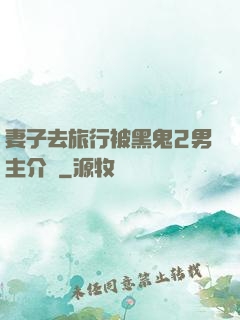 妻子去旅行被黑鬼2男主介紹