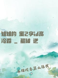 姐姐的閨蜜2字id高冷霸氣