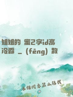 姐姐的閨蜜2字id高冷霸氣