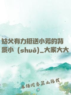 姑父有力挺送小芳的背景小說(shuō)