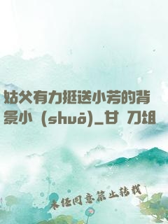 姑父有力挺送小芳的背景小說(shuō)