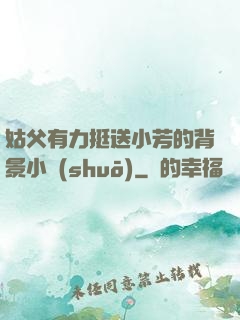 姑父有力挺送小芳的背景小說(shuō)