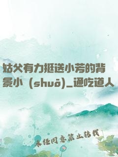 姑父有力挺送小芳的背景小說(shuō)