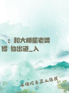 娛樂：和大明星老婆離婚開始出道