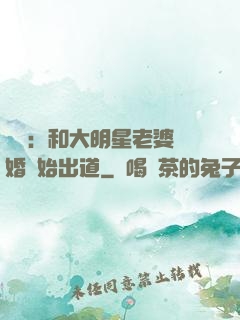 娛樂：和大明星老婆離婚開始出道