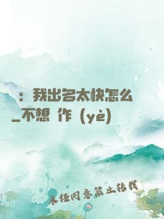 娛樂：我出名太快怎么辦